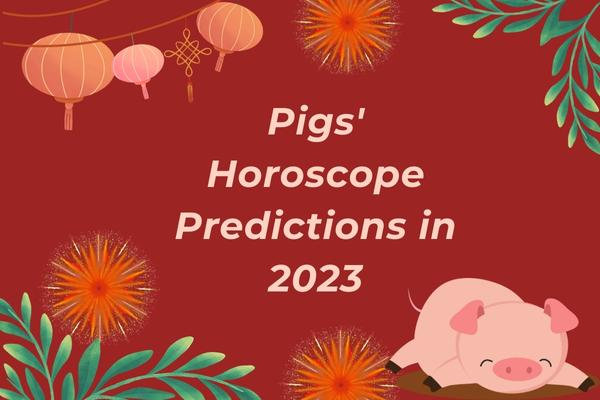 year of zodiac pigs' Horoscope Predictions In 2023